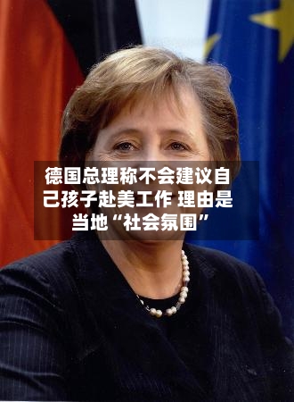 德国总理称不会建议自己孩子赴美工作 理由是当地“社会氛围	”-第1张图片