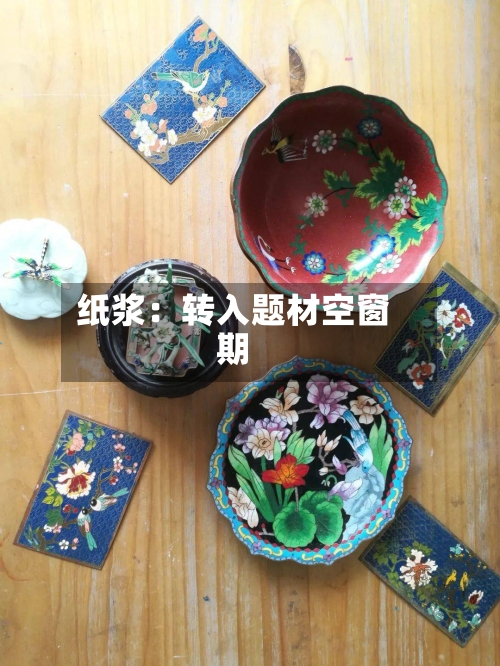 纸浆：转入题材空窗期-第1张图片