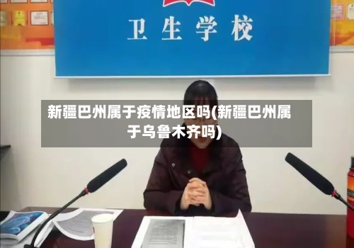 新疆巴州属于疫情地区吗(新疆巴州属于乌鲁木齐吗)-第1张图片