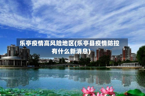 乐亭疫情高风险地区(乐亭县疫情防控有什么新消息)-第1张图片