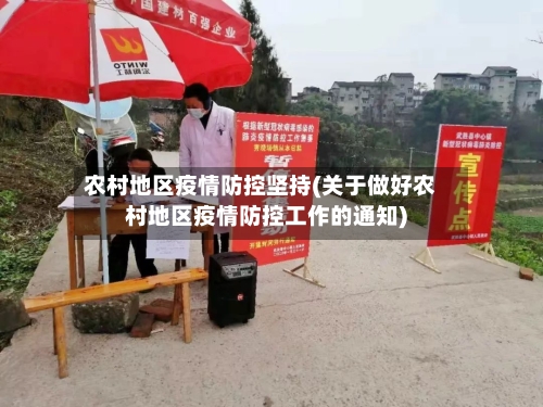 农村地区疫情防控坚持(关于做好农村地区疫情防控工作的通知)-第1张图片