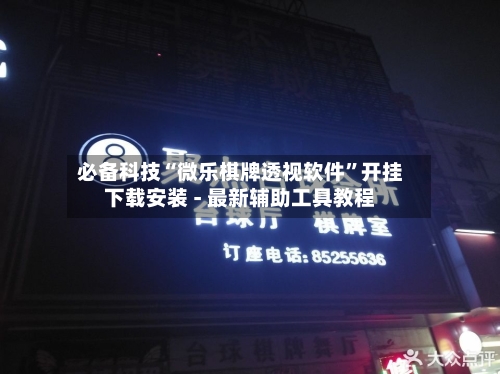 必备科技“微乐棋牌透视软件”开挂下载安装 - 最新辅助工具教程-第1张图片