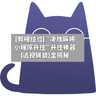 [教程经验]“决胜麻将小程序开挂	”开挂神器{透视辅助}全揭秘-第1张图片