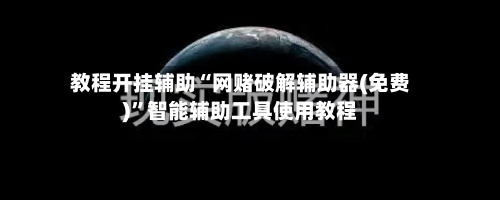 教程开挂辅助“网赌破解辅助器(免费)”智能辅助工具使用教程-第1张图片