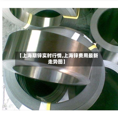 【上海期锌实时行情,上海锌费用最新走势图】-第1张图片