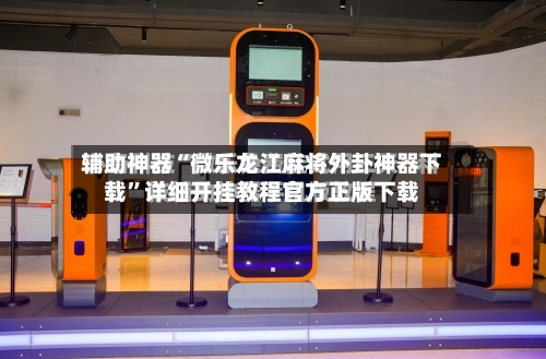 辅助神器“微乐龙江麻将外卦神器下载	”详细开挂教程官方正版下载-第1张图片