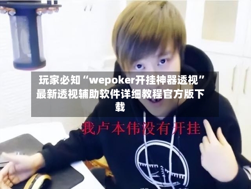 玩家必知“wepoker开挂神器透视	”最新透视辅助软件详细教程官方版下载-第1张图片