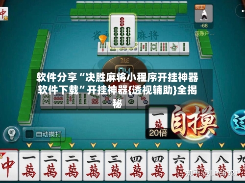 软件分享“决胜麻将小程序开挂神器软件下载”开挂神器{透视辅助}全揭秘-第1张图片