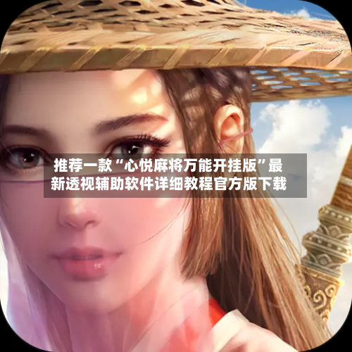 推荐一款“心悦麻将万能开挂版	”最新透视辅助软件详细教程官方版下载-第1张图片