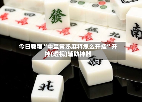今日教程“中至常熟麻将怎么开挂”开挂(透视)辅助神器-第1张图片