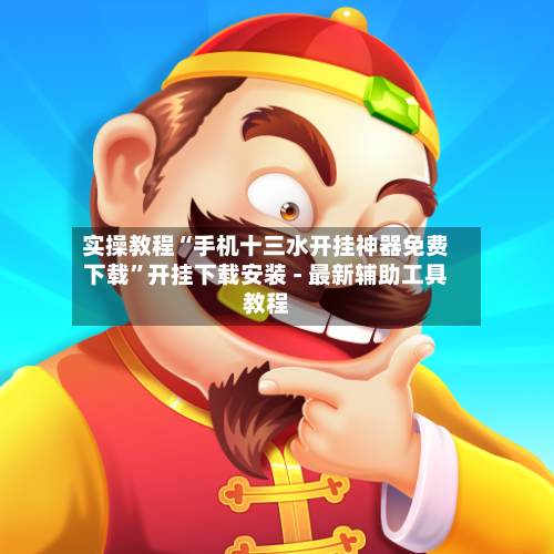 实操教程“手机十三水开挂神器免费下载	”开挂下载安装 - 最新辅助工具教程-第1张图片