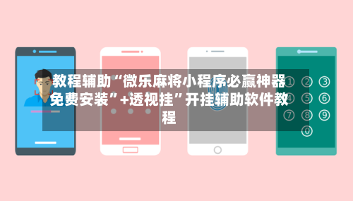 教程辅助“微乐麻将小程序必赢神器免费安装	”+透视挂”开挂辅助软件教程-第1张图片