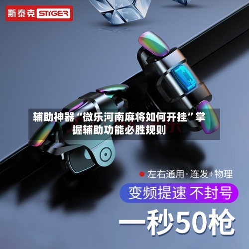 辅助神器“微乐河南麻将如何开挂”掌握辅助功能必胜规则-第1张图片