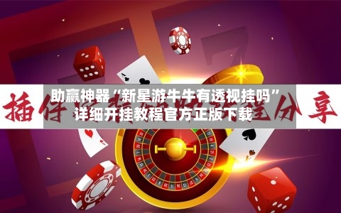 助赢神器“新星游牛牛有透视挂吗”详细开挂教程官方正版下载-第1张图片