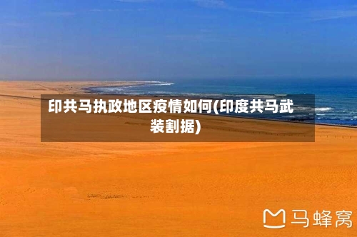印共马执政地区疫情如何(印度共马武装割据)-第1张图片