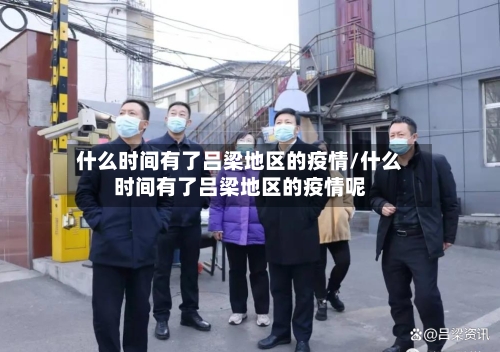 什么时间有了吕梁地区的疫情/什么时间有了吕梁地区的疫情呢-第1张图片