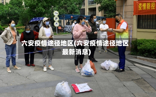 六安疫情途径地区(六安疫情途径地区最新消息)-第1张图片