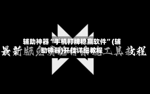 辅助神器“手机打牌稳赢软件”(辅助神器)开挂详细教程-第1张图片
