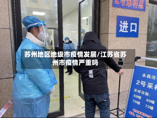 苏州地区地级市疫情发展/江苏省苏州市疫情严重吗-第1张图片