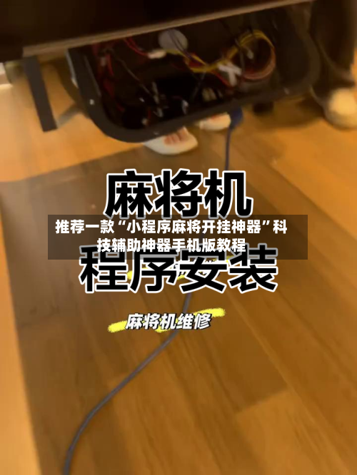 推荐一款“小程序麻将开挂神器	”科技辅助神器手机版教程-第1张图片
