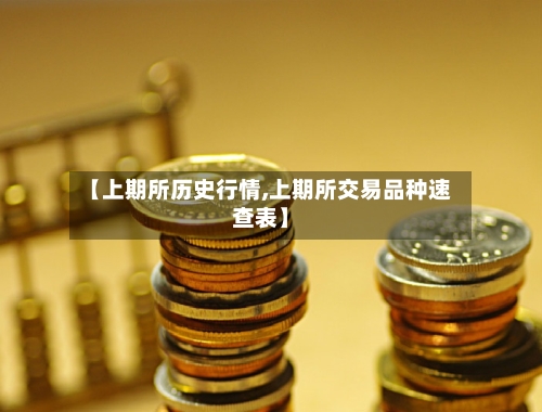 【上期所历史行情,上期所交易品种速查表】-第1张图片