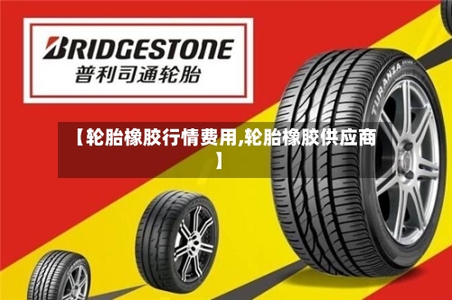 【轮胎橡胶行情费用,轮胎橡胶供应商】-第1张图片