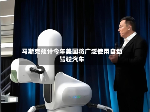 马斯克预计今年美国将广泛使用自动驾驶汽车-第1张图片