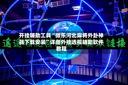 开挂辅助工具“微乐河北麻将外卦神器下载安装”详细外挂透视辅助软件教程-第1张图片