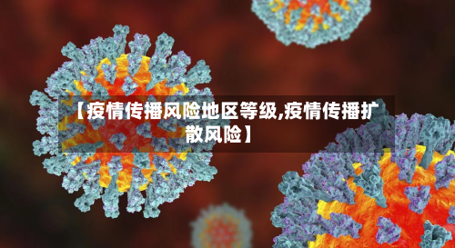 【疫情传播风险地区等级,疫情传播扩散风险】-第1张图片
