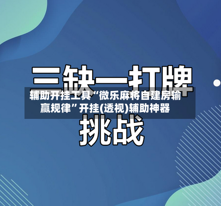辅助开挂工具“微乐麻将自建房输赢规律	”开挂(透视)辅助神器-第1张图片