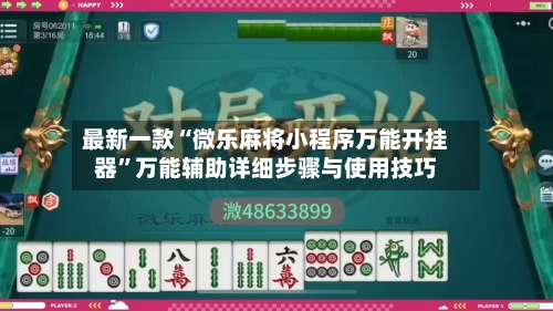 最新一款“微乐麻将小程序万能开挂器”万能辅助详细步骤与使用技巧-第1张图片