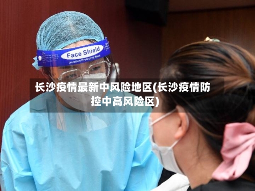 长沙疫情最新中风险地区(长沙疫情防控中高风险区)-第1张图片