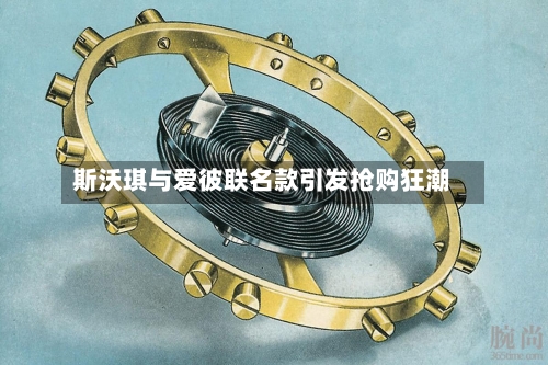 斯沃琪与爱彼联名款引发抢购狂潮-第1张图片