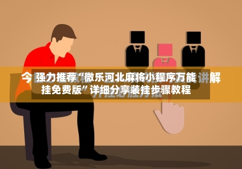 强力推荐“微乐河北麻将小程序万能挂免费版”详细分享装挂步骤教程-第1张图片