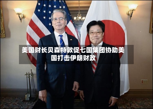 美国财长贝森特敦促七国集团协助美国打击伊朗财政-第1张图片