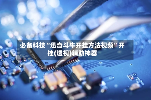 必备科技“迅奇斗牛开挂方法视频”开挂(透视)辅助神器-第1张图片