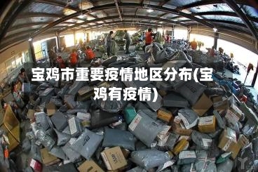 宝鸡市重要疫情地区分布(宝鸡有疫情)-第1张图片