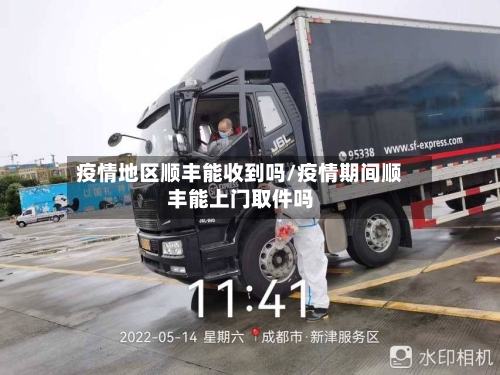 疫情地区顺丰能收到吗/疫情期间顺丰能上门取件吗-第1张图片