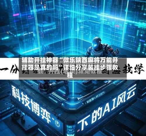 辅助开挂神器“微乐陕西麻将万能开挂器是真的吗”详细分享装挂步骤教程-第1张图片