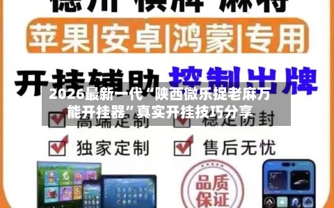 2026最新一代“陕西微乐捉老麻万能开挂器	”真实开挂技巧分享-第1张图片