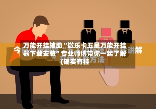 万能开挂辅助“微乐卡五星万能开挂器下载安装	”专业师傅带你一起了解(确实有挂-第1张图片