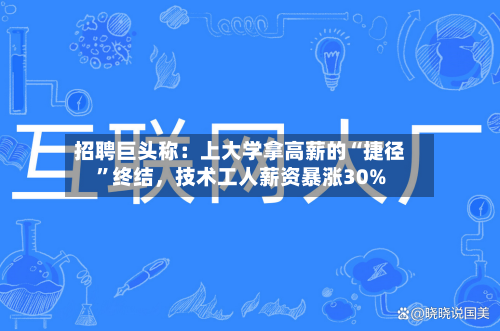招聘巨头称：上大学拿高薪的“捷径”终结，技术工人薪资暴涨30%-第1张图片