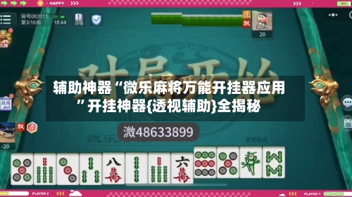 辅助神器“微乐麻将万能开挂器应用”开挂神器{透视辅助}全揭秘-第1张图片