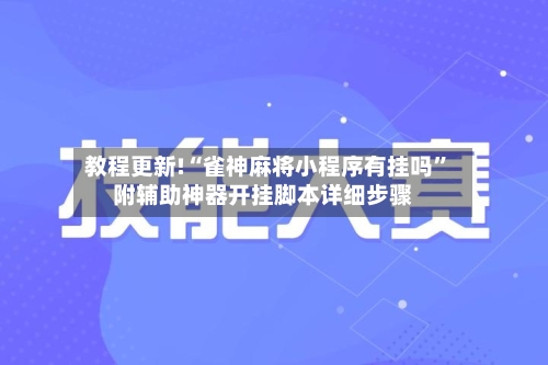 教程更新!“雀神麻将小程序有挂吗”附辅助神器开挂脚本详细步骤-第1张图片