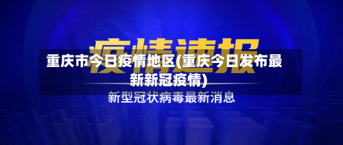 重庆市今日疫情地区(重庆今日发布最新新冠疫情)-第1张图片