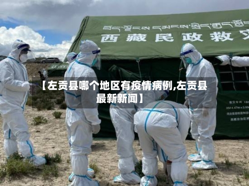 【左贡县哪个地区有疫情病例,左贡县最新新闻】-第1张图片