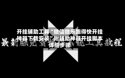 开挂辅助工具“微信微乐跑得快开挂神器下载安装	”附辅助神器开挂脚本详细步骤-第1张图片