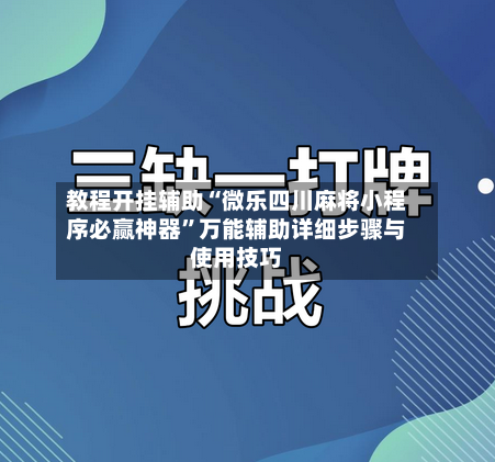 教程开挂辅助“微乐四川麻将小程序必赢神器”万能辅助详细步骤与使用技巧-第1张图片