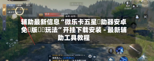 辅助最新信息“微乐卡五星輔助器安卓免費版遊戲玩法”开挂下载安装 - 最新辅助工具教程-第1张图片