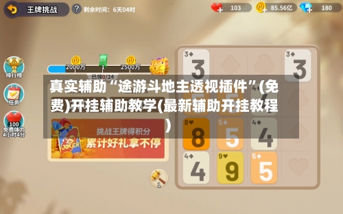真实辅助“途游斗地主透视插件”(免费)开挂辅助教学(最新辅助开挂教程)-第1张图片